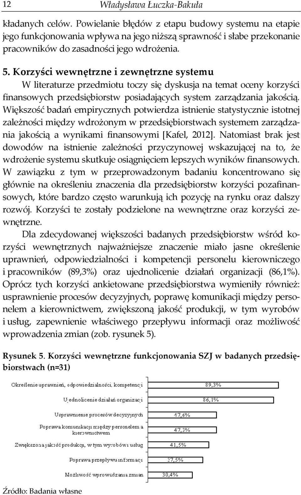 Korzyści wewnętrzne i zewnętrzne systemu W literaturze przedmiotu toczy się dyskusja na temat oceny korzyści finansowych przedsiębiorstw posiadających system zarządzania jakością.