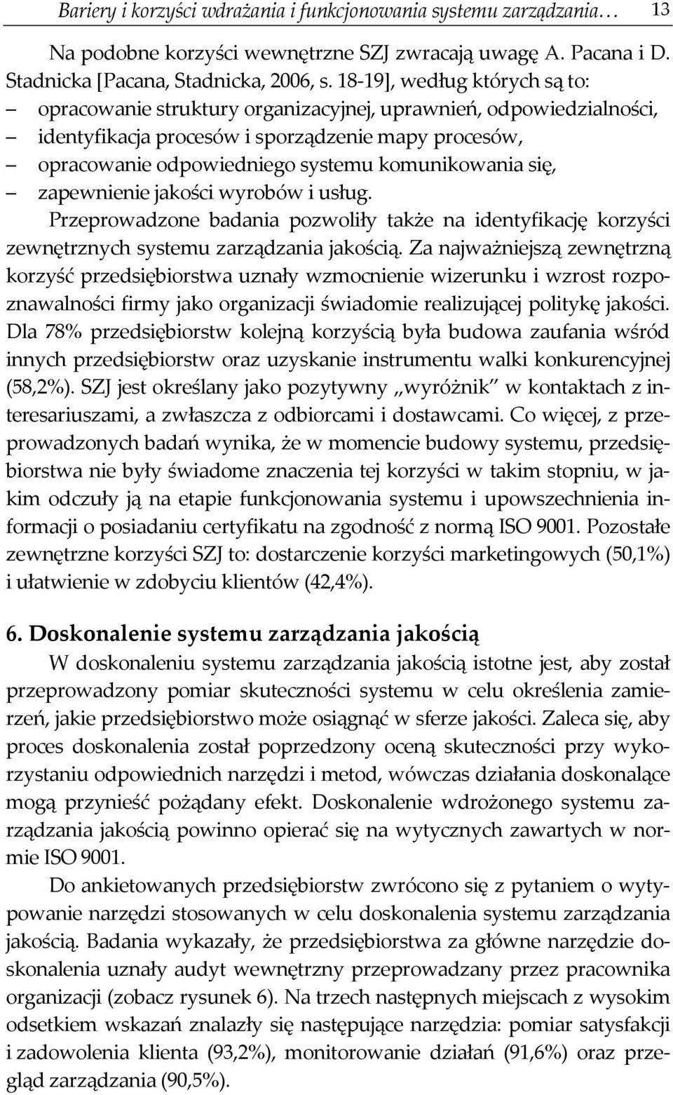 się, zapewnienie jakości wyrobów i usług. Przeprowadzone badania pozwoliły także na identyfikację korzyści zewnętrznych systemu zarządzania jakością.
