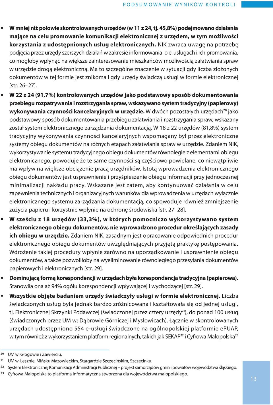 NIK zwraca uwagę na potrzebę podjęcia przez urzędy szerszych działań w zakresie informowania o e-usługach i ich promowania, co mogłoby wpłynąć na większe zainteresowanie mieszkańców możliwością