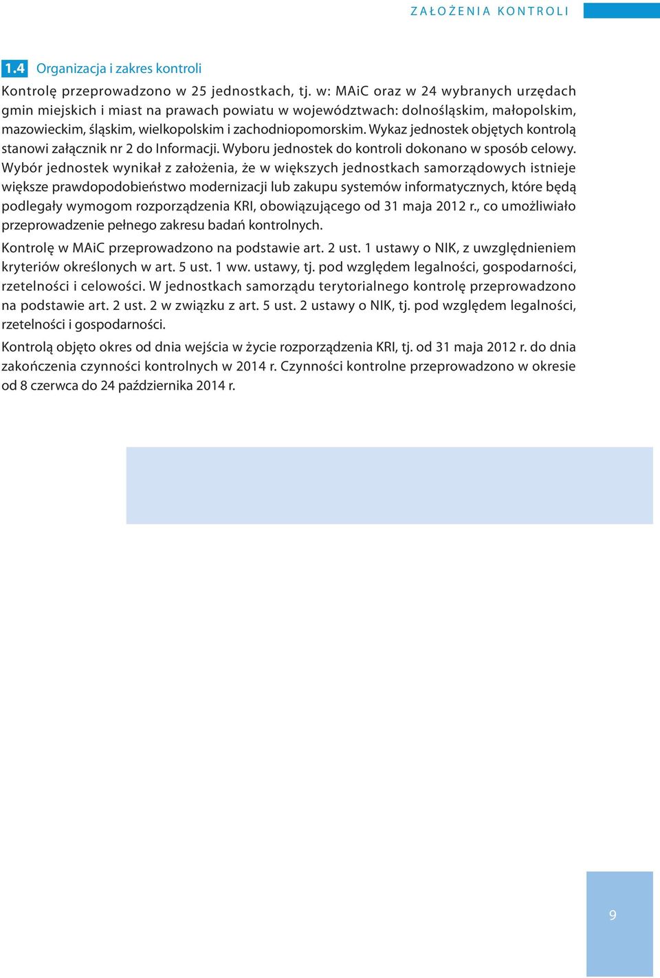 Wykaz jednostek objętych kontrolą stanowi załącznik nr 2 do Informacji. Wyboru jednostek do kontroli dokonano w sposób celowy.