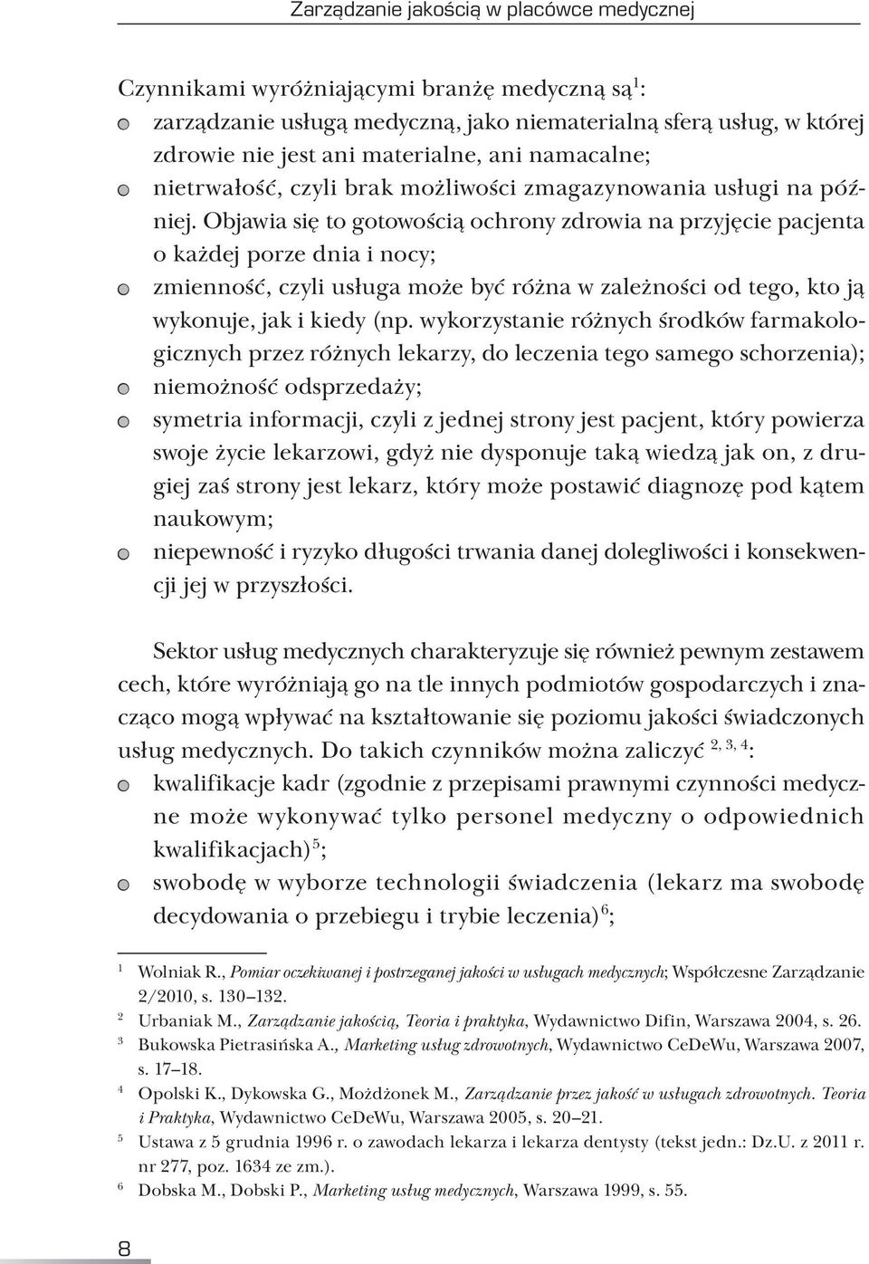Objawia się to gotowością ochrony zdrowia na przyjęcie pacjenta o każdej porze dnia i nocy; zmienność, czyli usługa może być różna w zależności od tego, kto ją wykonuje, jak i kiedy (np.