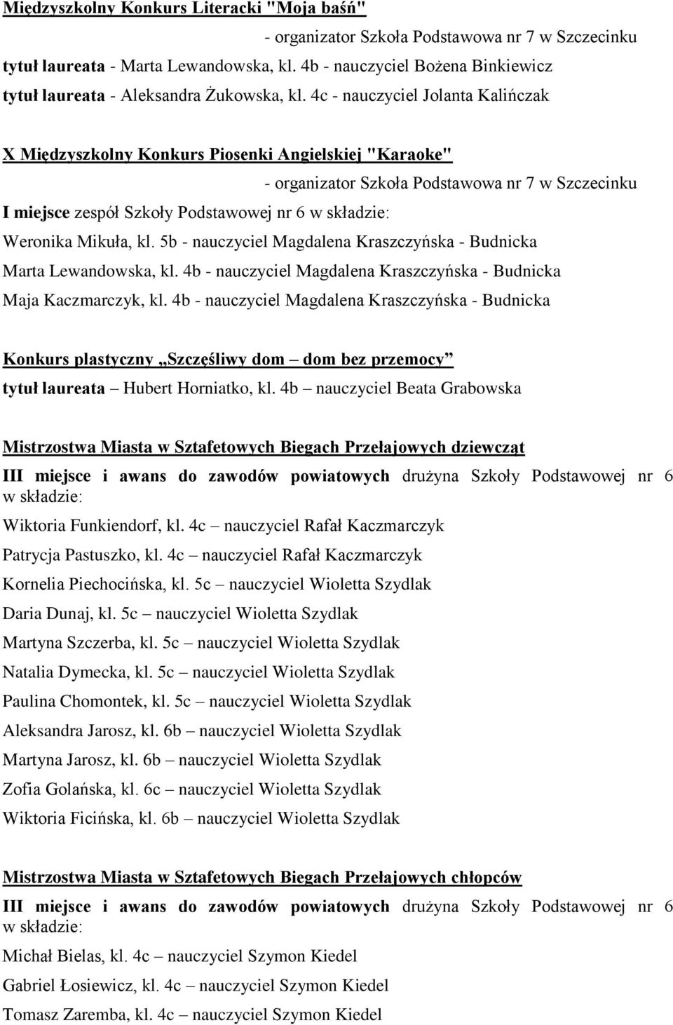 4c - nauczyciel Jolanta Kalińczak X Międzyszkolny Konkurs Piosenki Angielskiej "Karaoke" - organizator Szkoła Podstawowa nr 7 w Szczecinku I miejsce zespół Szkoły Podstawowej nr 6 Weronika Mikuła, kl.