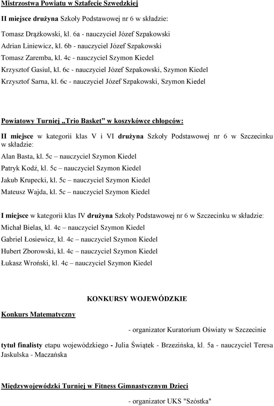 6c - nauczyciel Józef Szpakowski, Szymon Kiedel Powiatowy Turniej Trio Basket w koszykówce chłopców: II miejsce w kategorii klas V i VI drużyna Szkoły Podstawowej nr 6 w Szczecinku Alan Basta, kl.