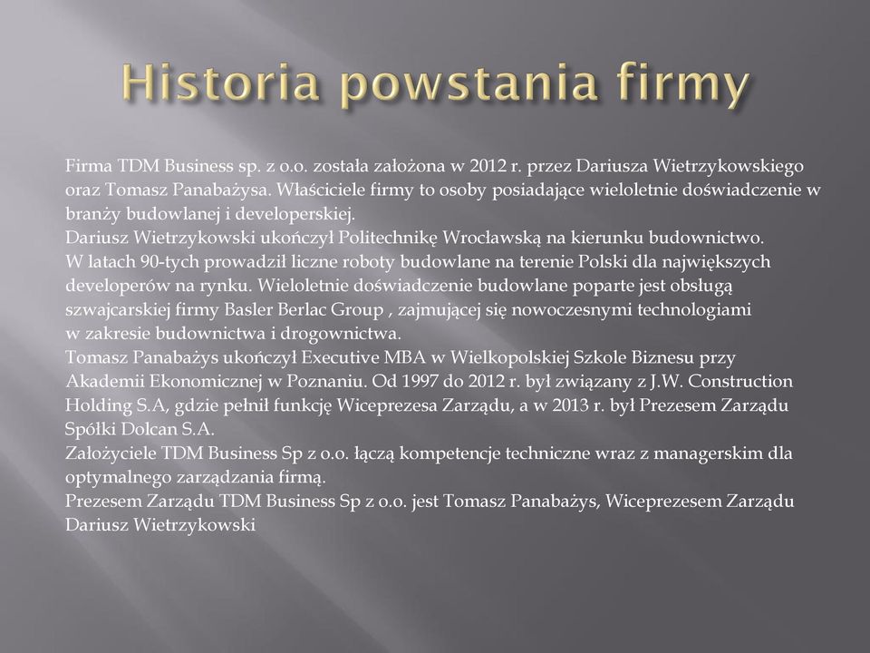 W latach 90-tych prowadził liczne roboty budowlane na terenie Polski dla największych developerów na rynku.