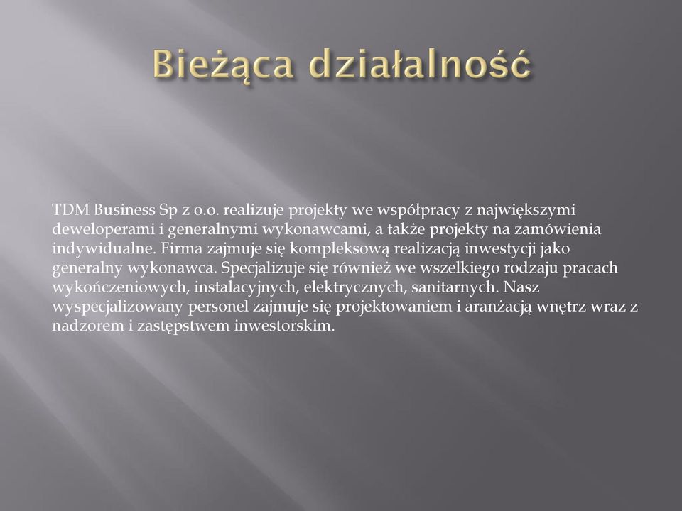 zamówienia indywidualne. Firma zajmuje się kompleksową realizacją inwestycji jako generalny wykonawca.