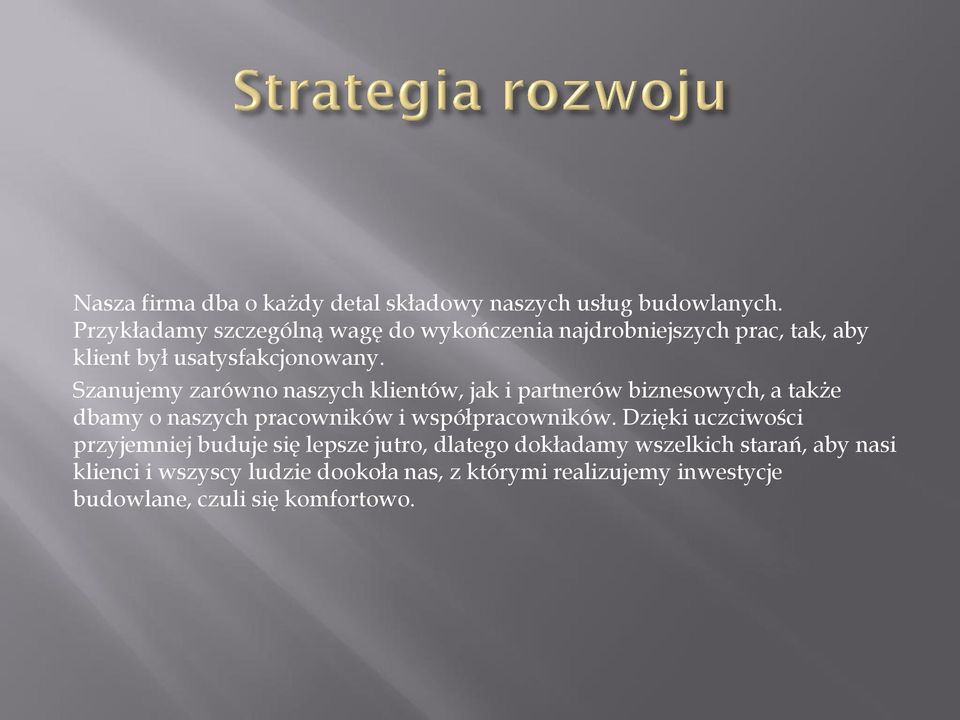 Szanujemy zarówno naszych klientów, jak i partnerów biznesowych, a także dbamy o naszych pracowników i współpracowników.