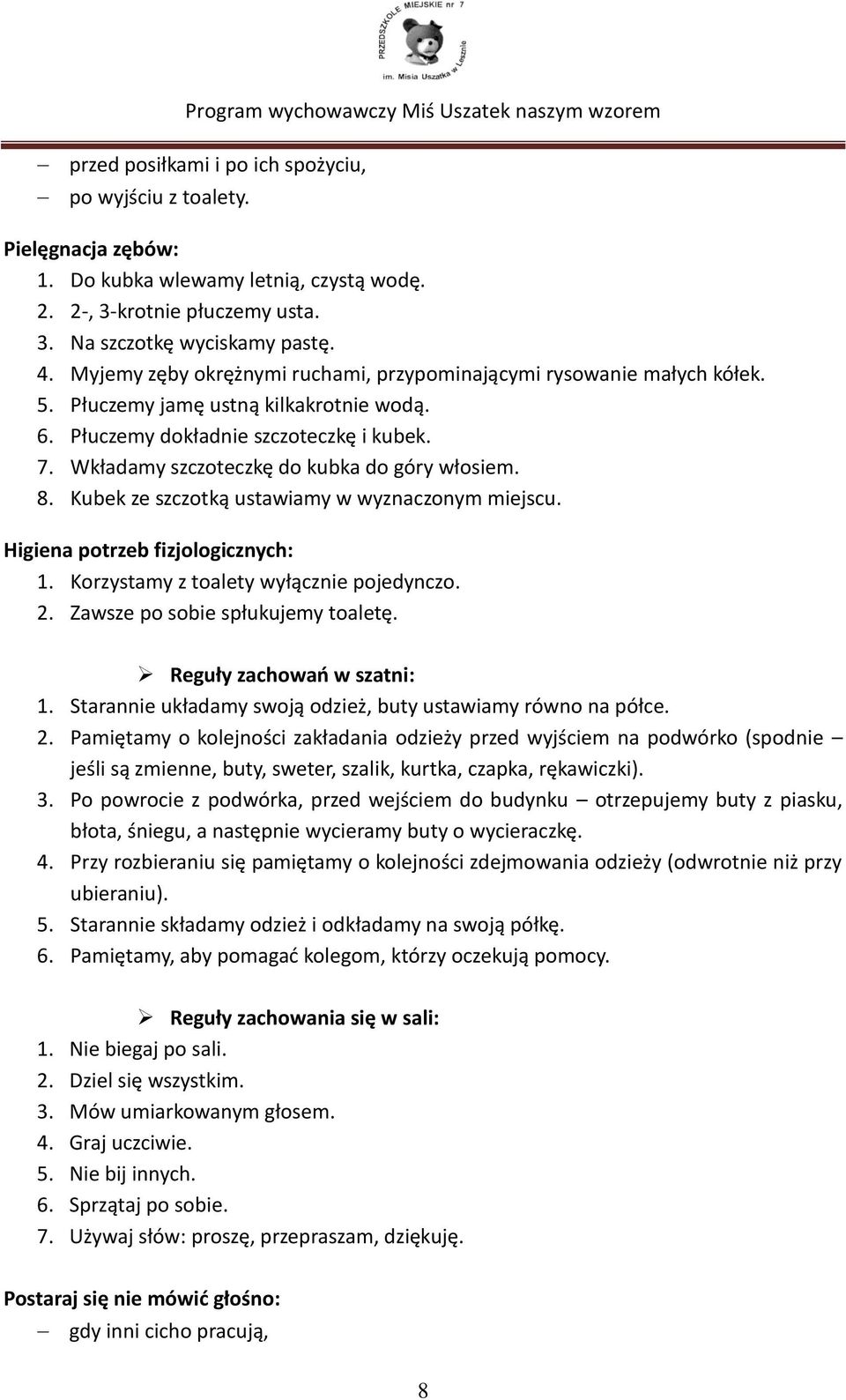 Wkładamy szczoteczkę do kubka do góry włosiem. 8. Kubek ze szczotką ustawiamy w wyznaczonym miejscu. Higiena potrzeb fizjologicznych: 1. Korzystamy z toalety wyłącznie pojedynczo. 2.
