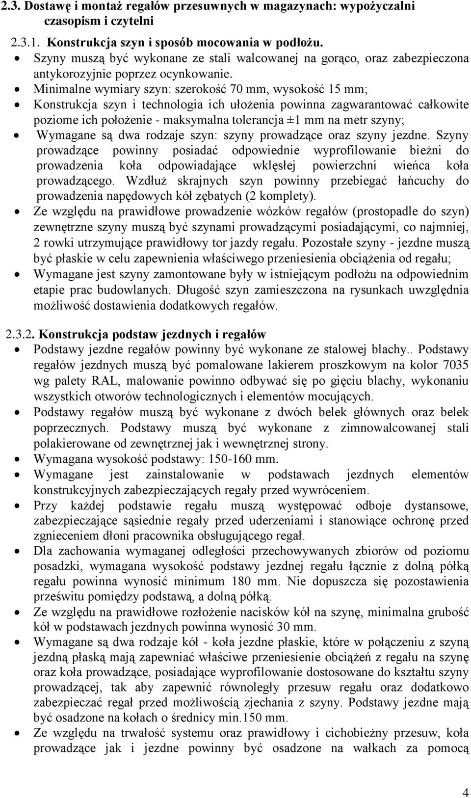 Minimalne wymiary szyn: szerokość 70 mm, wysokość 15 mm; Konstrukcja szyn i technologia ich ułożenia powinna zagwarantować całkowite poziome ich położenie - maksymalna tolerancja ±1 mm na metr szyny;