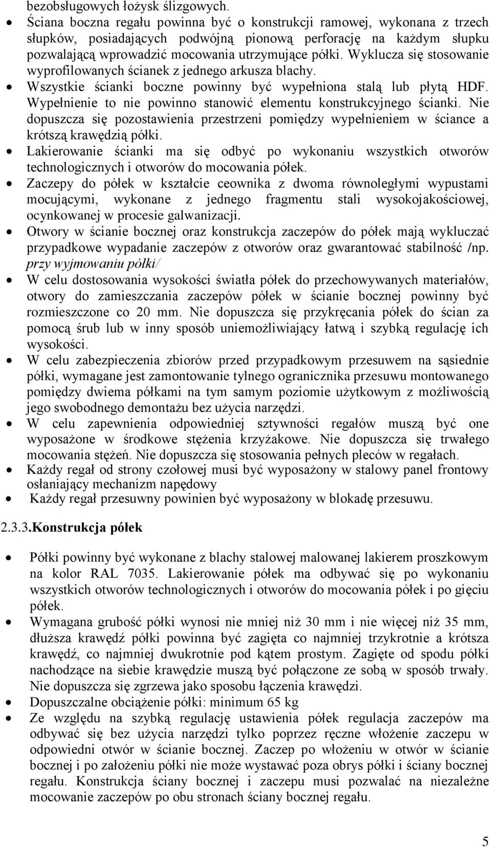 Wyklucza się stosowanie wyprofilowanych ścianek z jednego arkusza blachy. Wszystkie ścianki boczne powinny być wypełniona stalą lub płytą HDF.