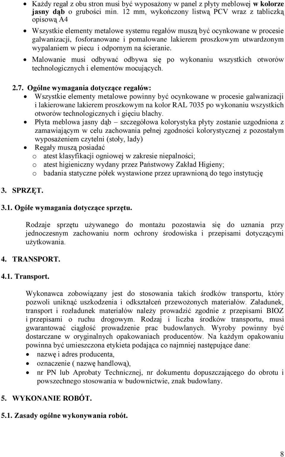 utwardzonym wypalaniem w piecu i odpornym na ścieranie. Malowanie musi odbywać odbywa się po wykonaniu wszystkich otworów technologicznych i elementów mocujących. 2.7.