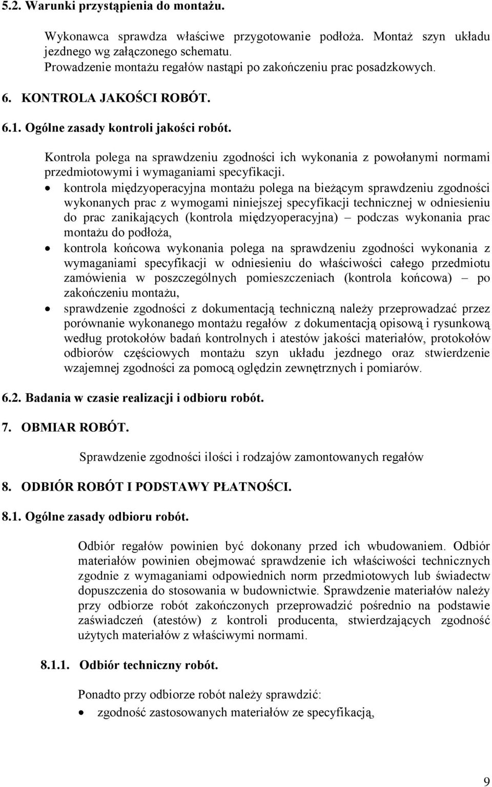 Kontrola polega na sprawdzeniu zgodności ich wykonania z powołanymi normami przedmiotowymi i wymaganiami specyfikacji.