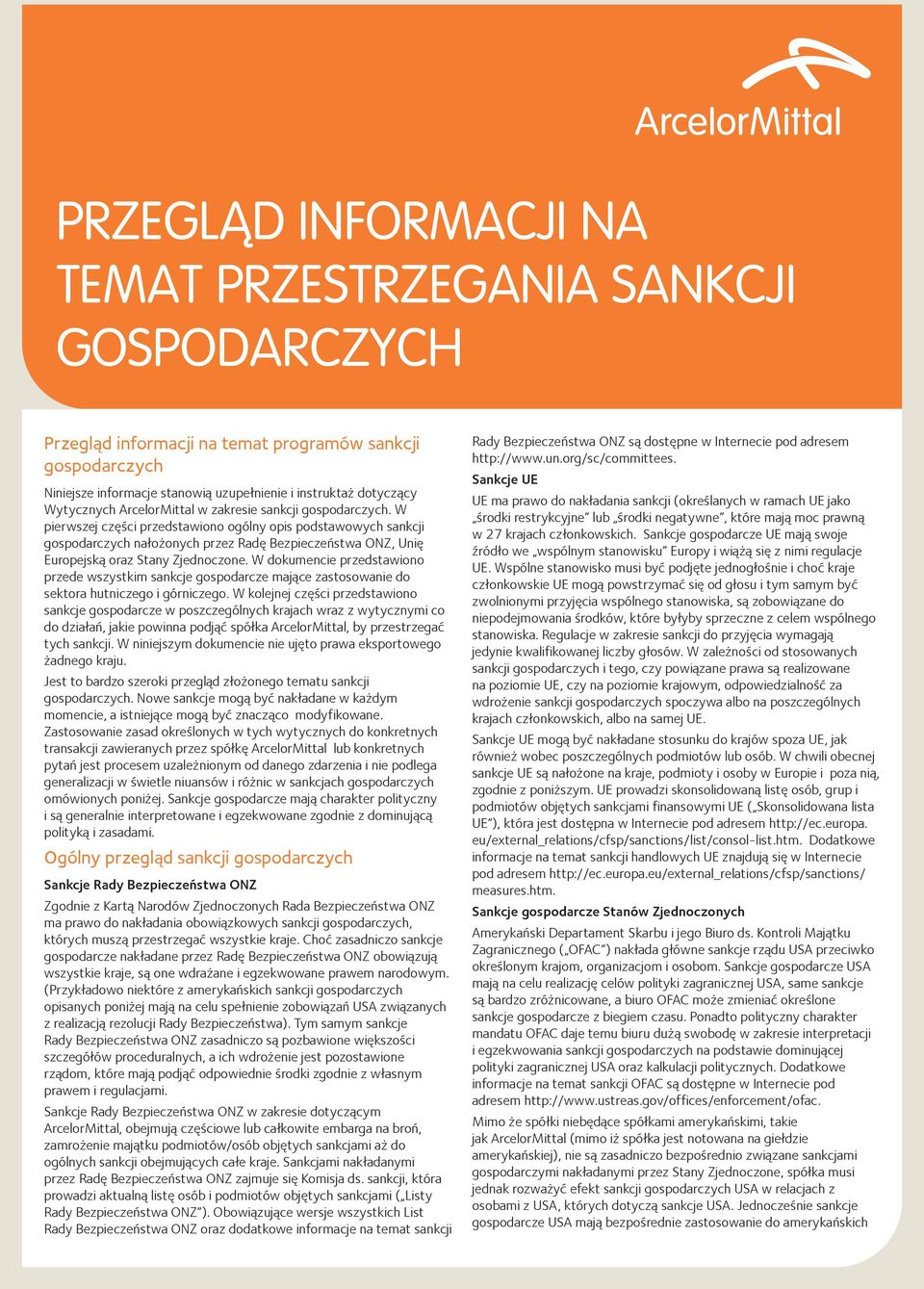 W pierwszej części przedstawiono ogólny opis podstawowych sankcji gospodarczych nałożonych przez Radę Bezpieczeństwa ONZ, Unię Europejską oraz Stany Zjednoczone.