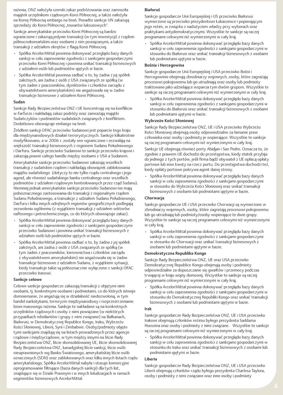 Sankcje amerykańskie przeciwko Korei Północnej są bardzo ograniczone i zakazują jedynie transakcji (w tym inwestycji) z rządem północnokoreańskim oraz osobami z nim powiązanymi, a także transakcji z