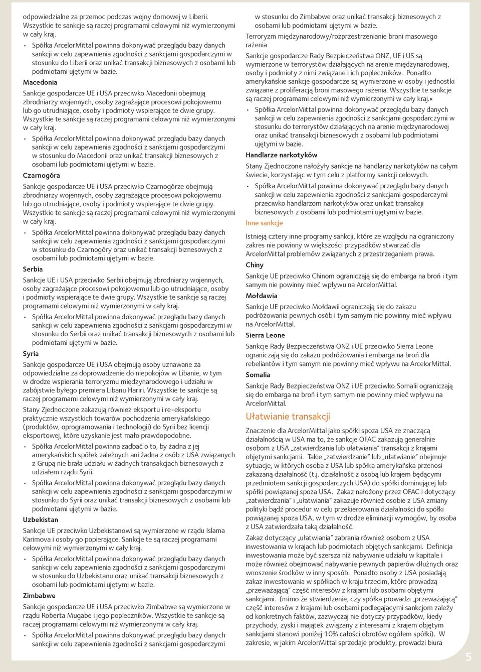 Macedonia Sankcje gospodarcze UE i USA przeciwko Macedonii obejmują zbrodniarzy wojennych, osoby zagrażające procesowi pokojowemu lub go utrudniające, osoby i podmioty wspierające te dwie grupy.