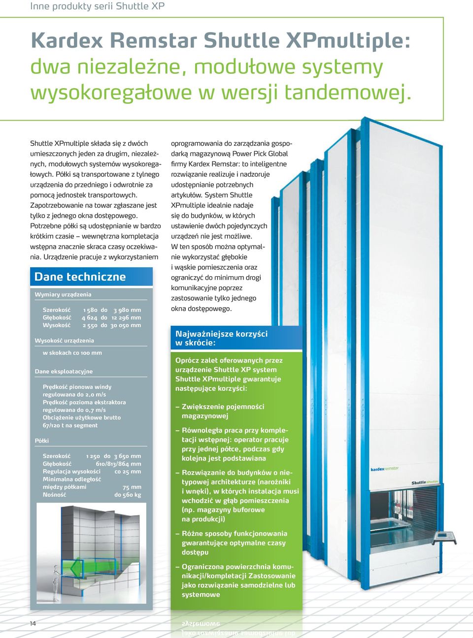 Półki są transportowane z tylnego urządzenia do przedniego i odwrotnie za pomocą jednostek transportowych. Zapotrzebowanie na towar zgłaszane jest tylko z jednego okna dostępowego.