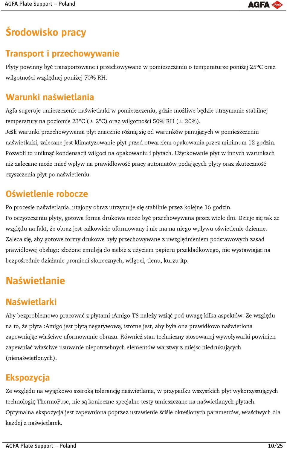 Jeśli warunki przechowywania płyt znacznie różnią się od warunków panujących w pomieszczeniu naświetlarki, zalecane jest klimatyzowanie płyt przed otwarciem opakowania przez minimum 12 godzin.