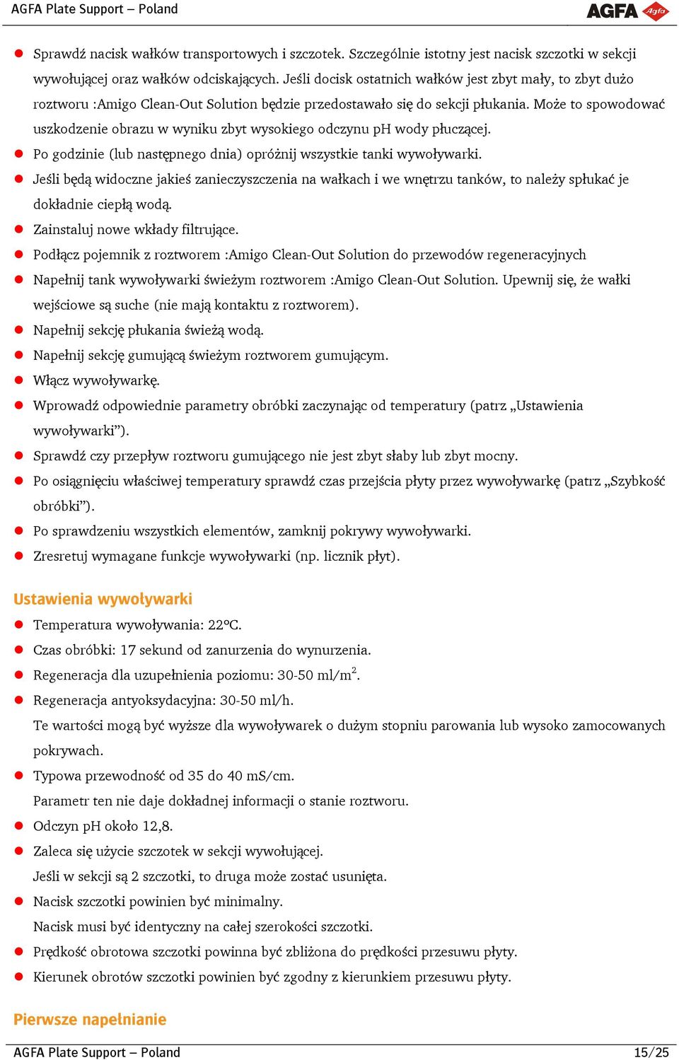 Może to spowodować uszkodzenie obrazu w wyniku zbyt wysokiego odczynu ph wody płuczącej. Po godzinie (lub następnego dnia) opróżnij wszystkie tanki wywoływarki.