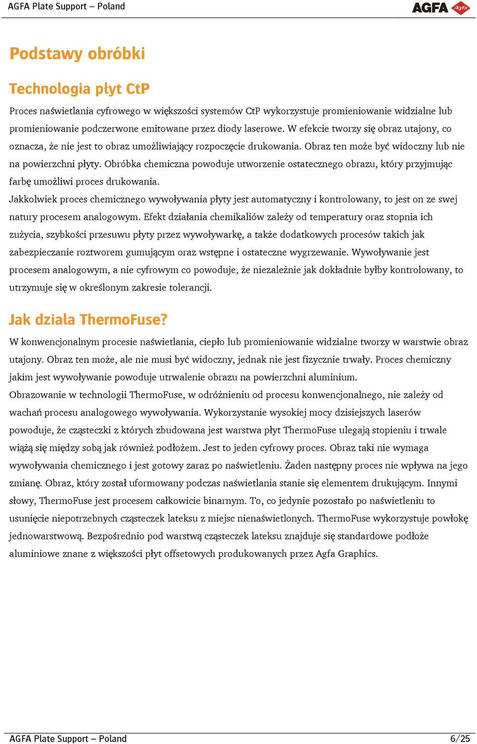 Obróbka chemiczna powoduje utworzenie ostatecznego obrazu, który przyjmując farbę umożliwi proces drukowania.