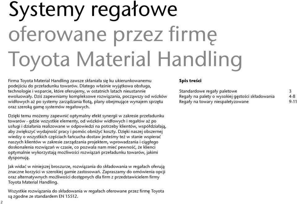 Dziś zapewniamy kompleksowe rozwiązania, począwszy od wózków widłowych aż po systemy zarządzania flotą, plany obejmujące wynajem sprzętu oraz szeroką gamę systemów regałowych.