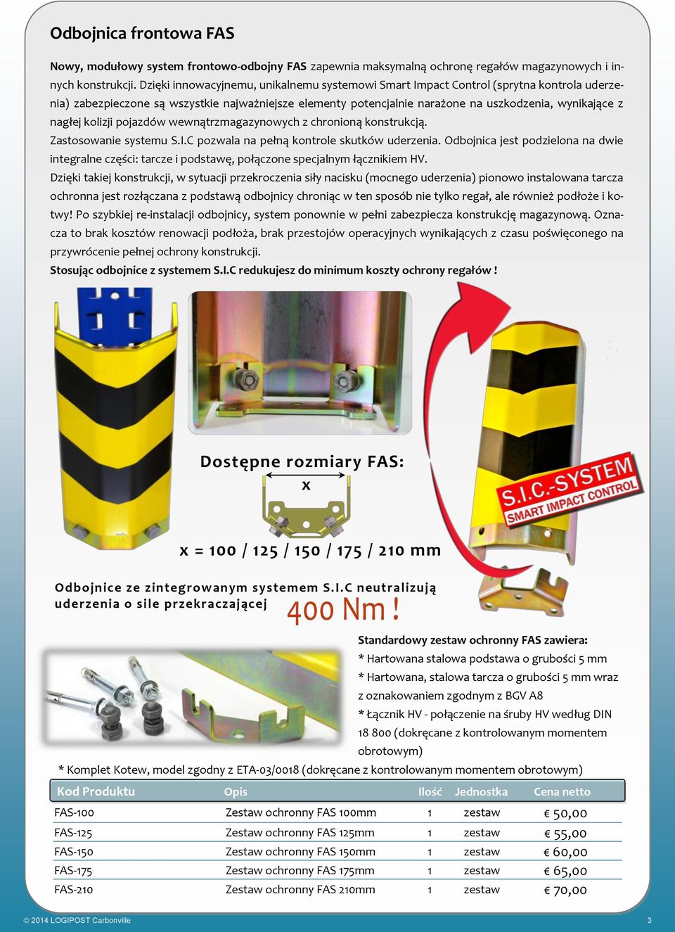nagłej kolizji pojazdów wewnątrzmagazynowych z chronioną konstrukcją. Zastosowanie systemu S.I.C pozwala na pełną kontrole skutków uderzenia.