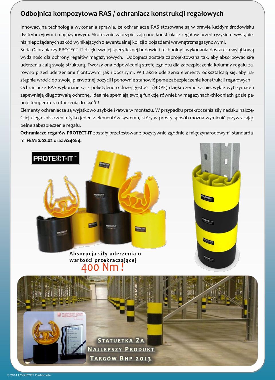 Seria Ochraniaczy PROTECT-IT dzięki swojej specyficznej budowie i technologii wykonania dostarcza wyjątkową wydajność dla ochrony regałów magazynowych.