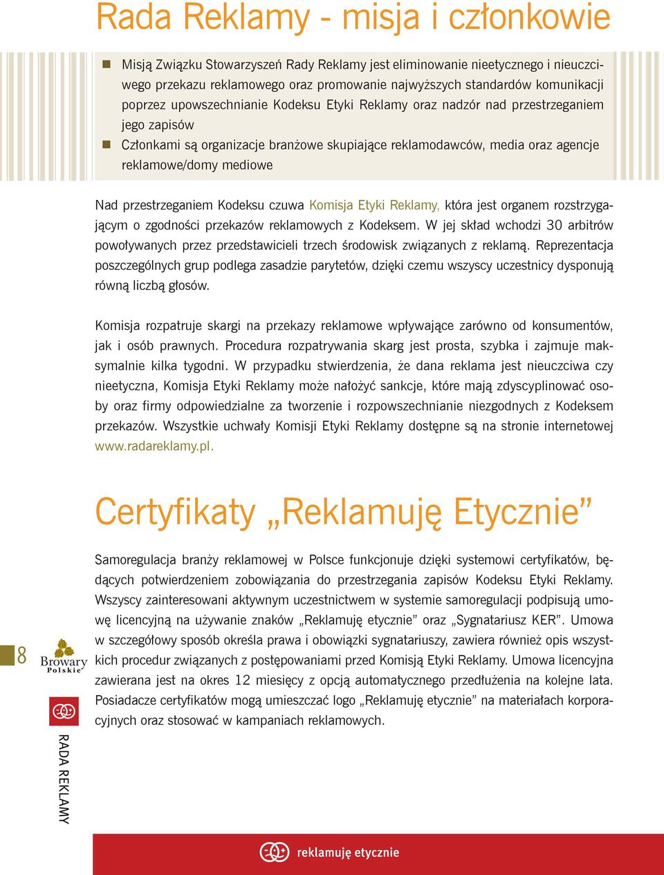 przestrzeganiem Kodeksu czuwa Komisja Etyki Reklamy, która jest organem rozstrzygającym o zgodności przekazów reklamowych z Kodeksem.