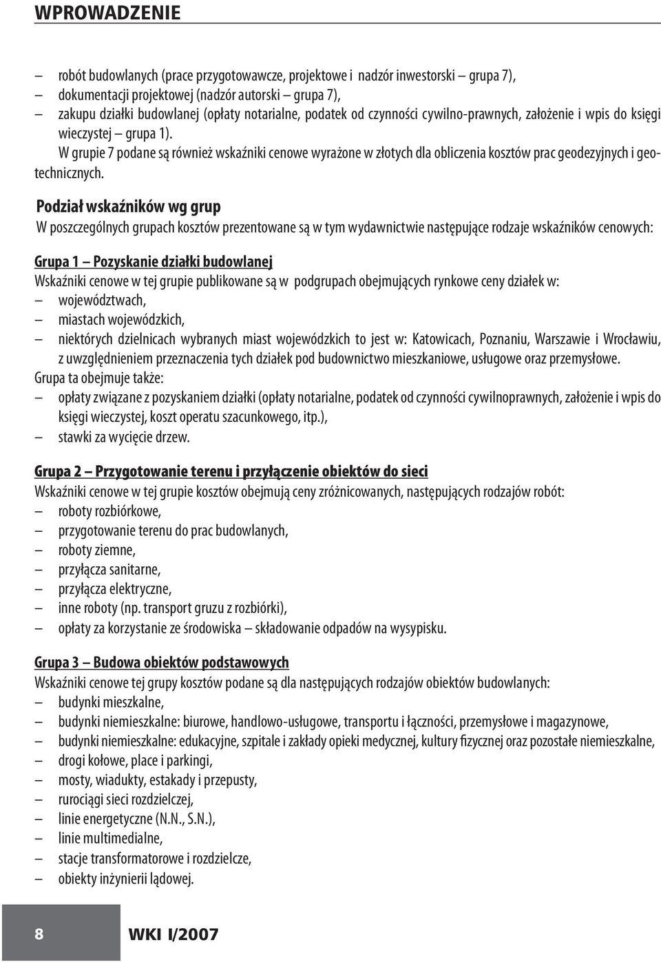 Podział wskaźników wg grup W poszczególnych grupach kosztów prezentowane są w tym wydawnictwie następujące rodzaje wskaźników cenowych: Grupa 1 Pozyskanie działki budowlanej Wskaźniki cenowe w tej