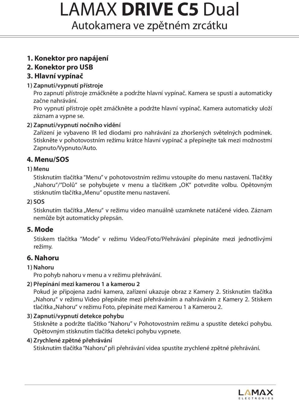 2) Zapnutí/vypnutí nočního vidění Zařízení je vybaveno IR led diodami pro nahrávání za zhoršených světelných podmínek.