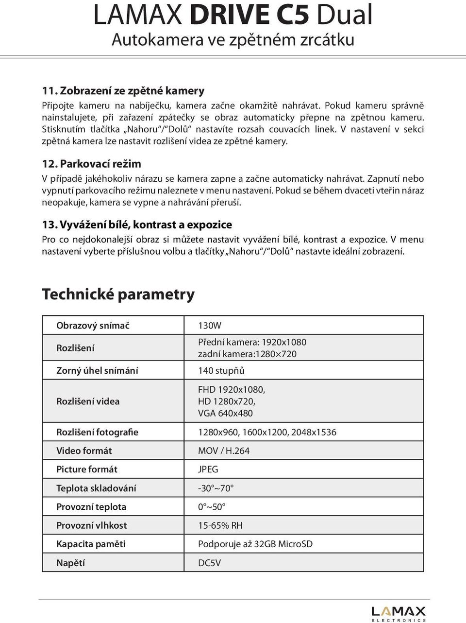 V nastavení v sekci zpětná kamera lze nastavit rozlišení videa ze zpětné kamery. 12. Parkovací režim V případě jakéhokoliv nárazu se kamera zapne a začne automaticky nahrávat.