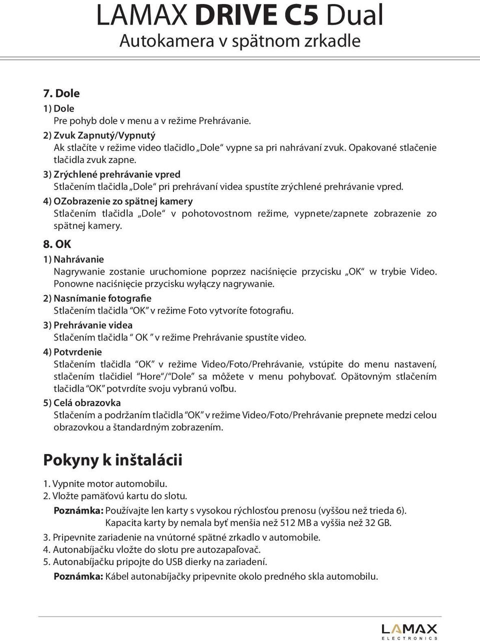 4) OZobrazenie zo spätnej kamery Stlačením tlačidla Dole v pohotovostnom režime, vypnete/zapnete zobrazenie zo spätnej kamery. 8.