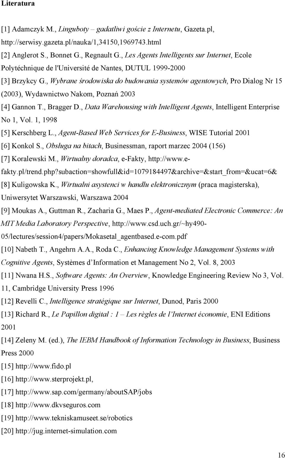 , Wybrane środowiska do budowania systemów agentowych, Pro Dialog Nr 15 (2003), Wydawnictwo Nakom, Poznań 2003 [4] Gannon T., Bragger D.