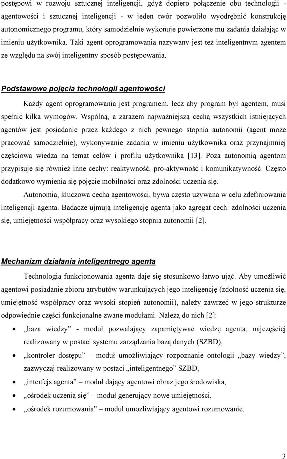 Taki agent oprogramowania nazywany jest też inteligentnym agentem ze względu na swój inteligentny sposób postępowania.