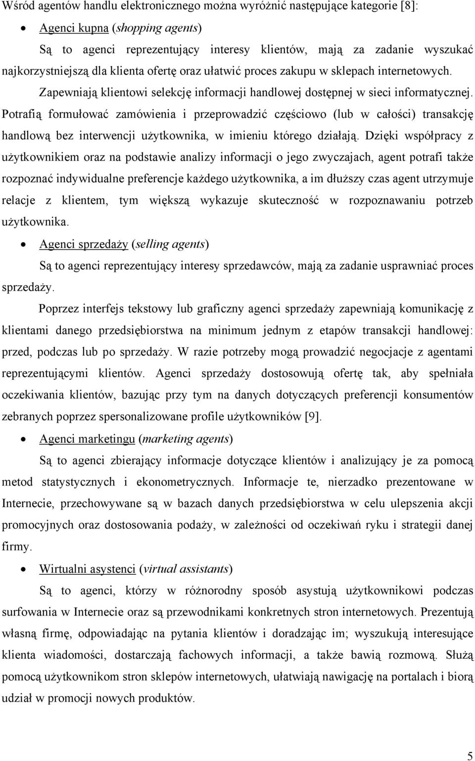 Potrafią formułować zamówienia i przeprowadzić częściowo (lub w całości) transakcję handlową bez interwencji użytkownika, w imieniu którego działają.