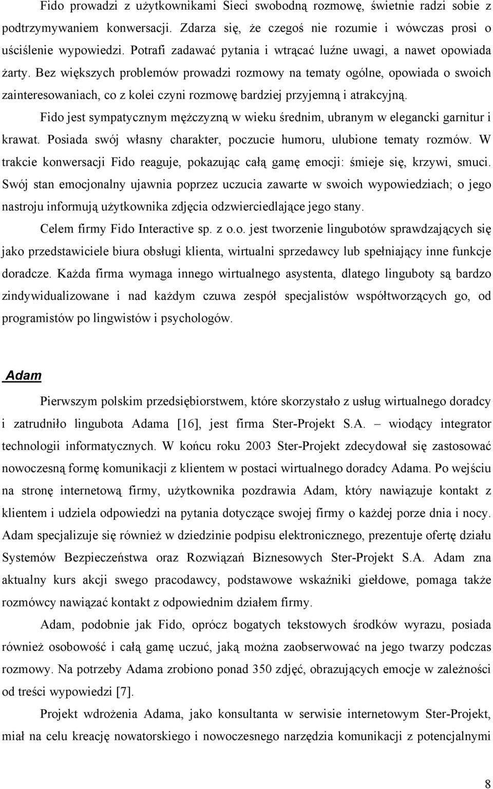 Bez większych problemów prowadzi rozmowy na tematy ogólne, opowiada o swoich zainteresowaniach, co z kolei czyni rozmowę bardziej przyjemną i atrakcyjną.