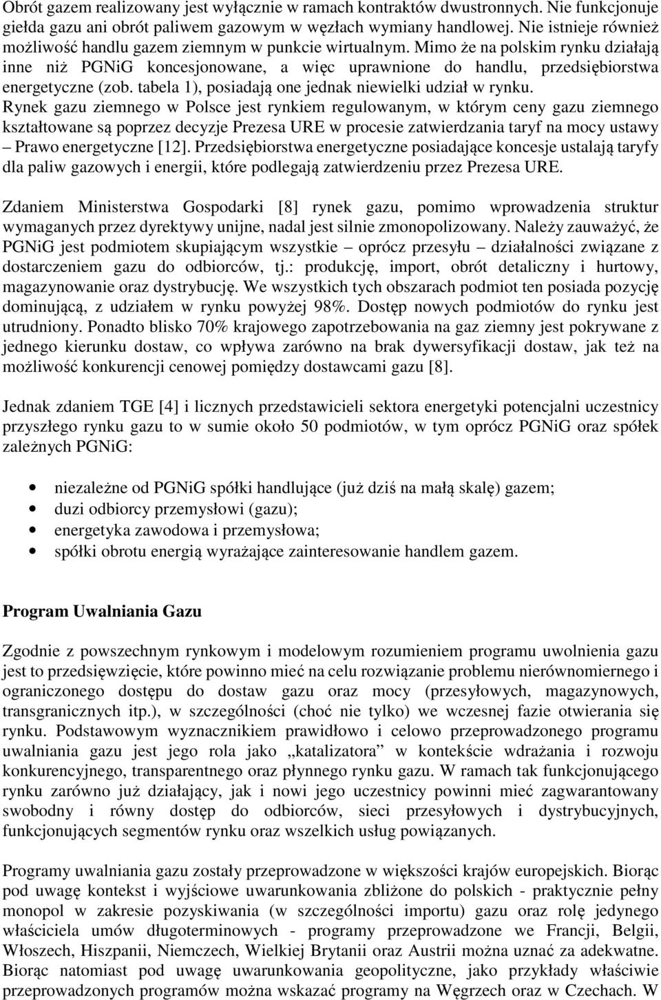 Mimo że na polskim rynku działają inne niż PGNiG koncesjonowane, a więc uprawnione do handlu, przedsiębiorstwa energetyczne (zob. tabela 1), posiadają one jednak niewielki udział w rynku.