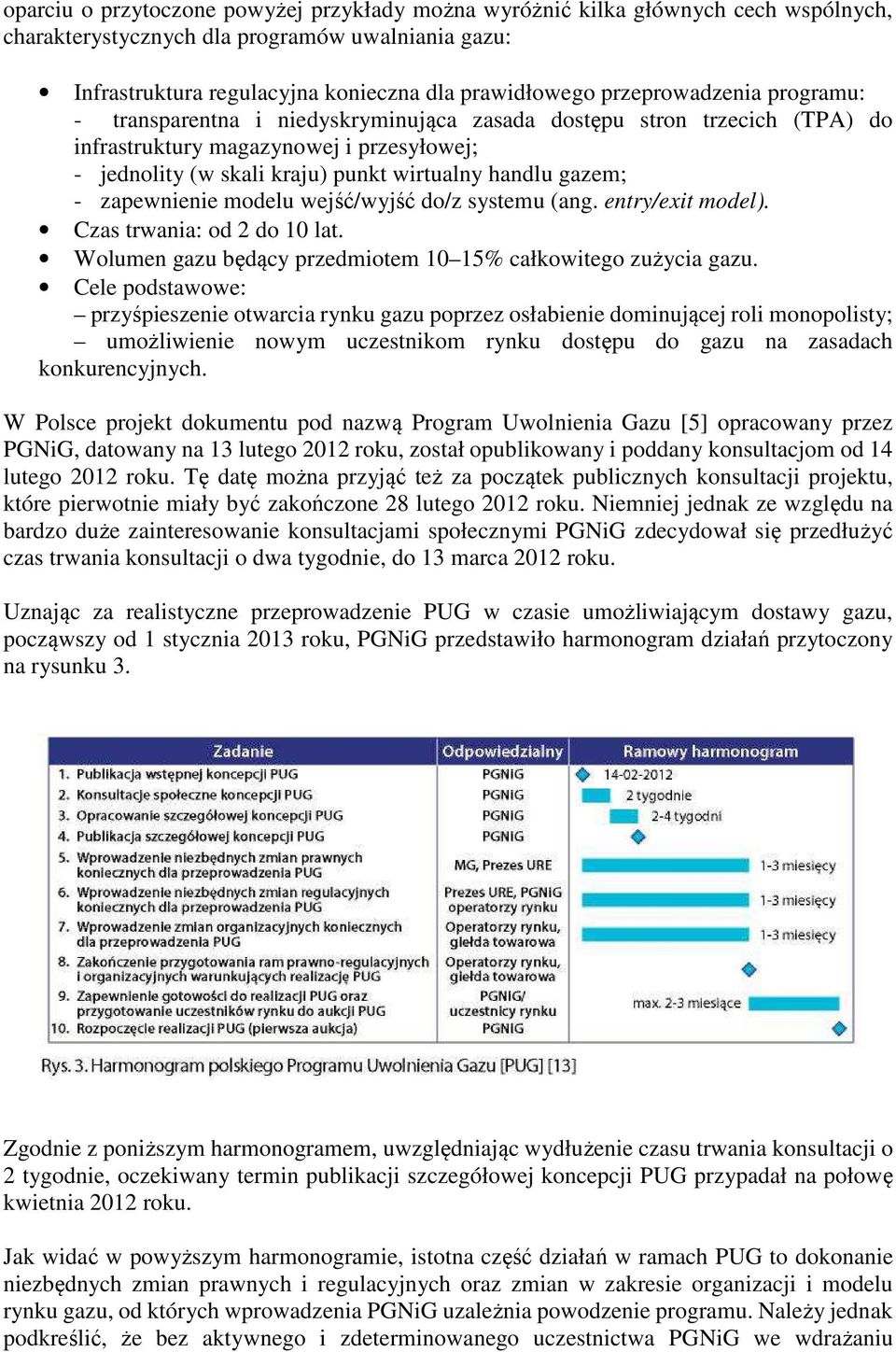 gazem; - zapewnienie modelu wejść/wyjść do/z systemu (ang. entry/exit model). Czas trwania: od 2 do 10 lat. Wolumen gazu będący przedmiotem 10 15% całkowitego zużycia gazu.