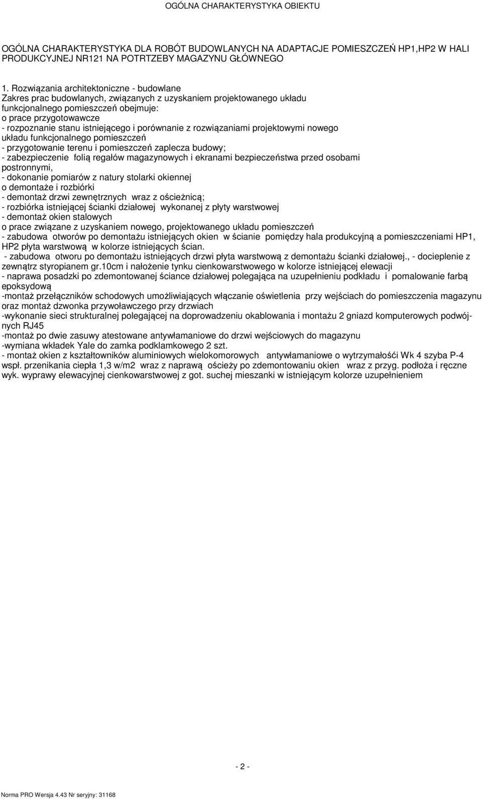 istniejącego i porównanie z rozwiązaniami projektowymi nowego układu funkcjonalnego pomieszczeń - przygotowanie terenu i pomieszczeń zaplecza budowy; - zabezpieczenie folią regałów magazynowych i