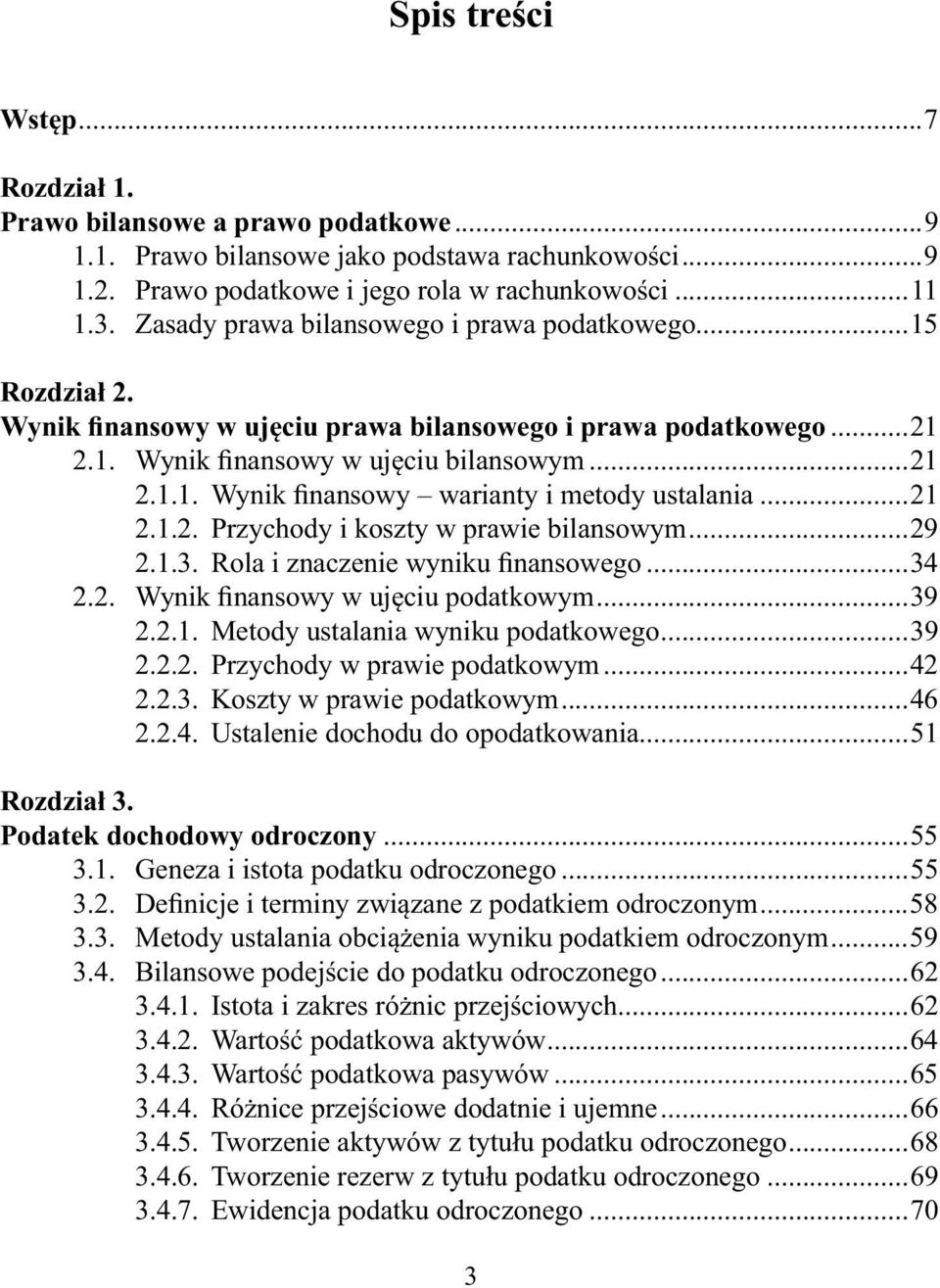 ..21 2.1.2. Przychody i koszty w prawie bilansowym...29 2.1.3. Rola i znaczenie wyniku finansowego...34 2.2. Wynik finansowy w ujęciu podatkowym...39 2.2.1. Metody ustalania wyniku podatkowego...39 2.2.2. Przychody w prawie podatkowym.