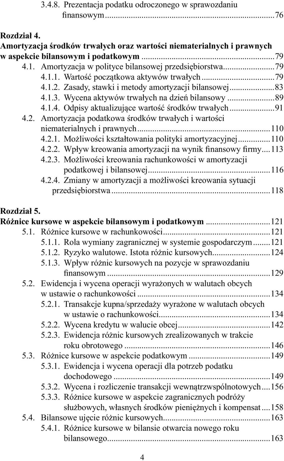 4.1.3. Wycena aktywów trwałych na dzień bilansowy...89 4.1.4. Odpisy aktualizujące wartość środków trwałych...91 4.2. Amortyzacja podatkowa środków trwałych i wartości niematerialnych i prawnych.