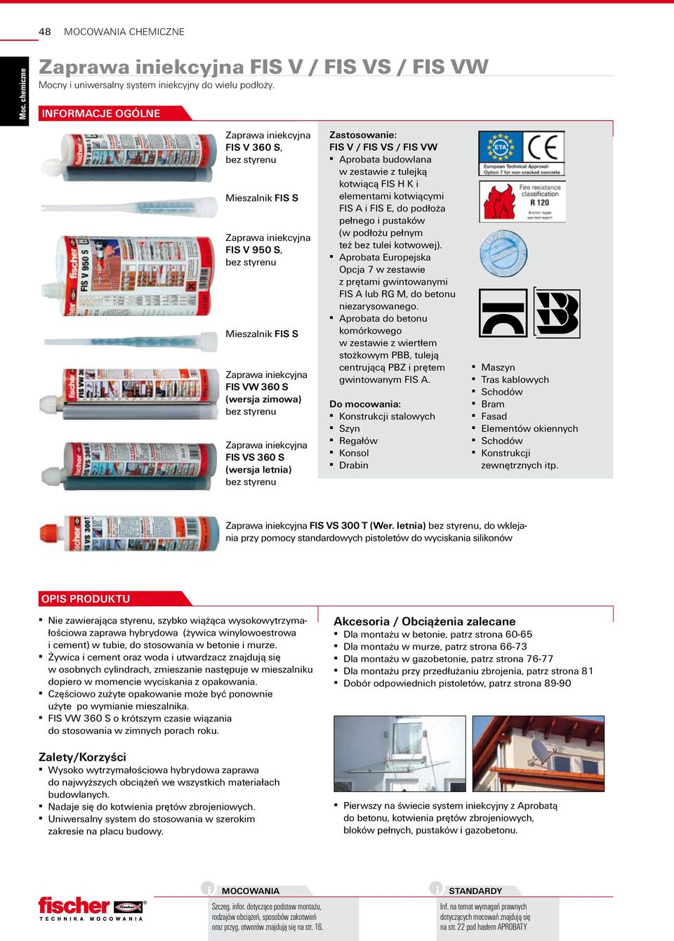 FIS V / FIS VS / FIS VW Aprobata budowlana w zestawie z tulejką kotwiącą FIS H K i elementami kotwiącymi FIS A i FIS E, do podłoża pełnego i pustaków (w podłożu pełnym też bez tulei kotwowej).