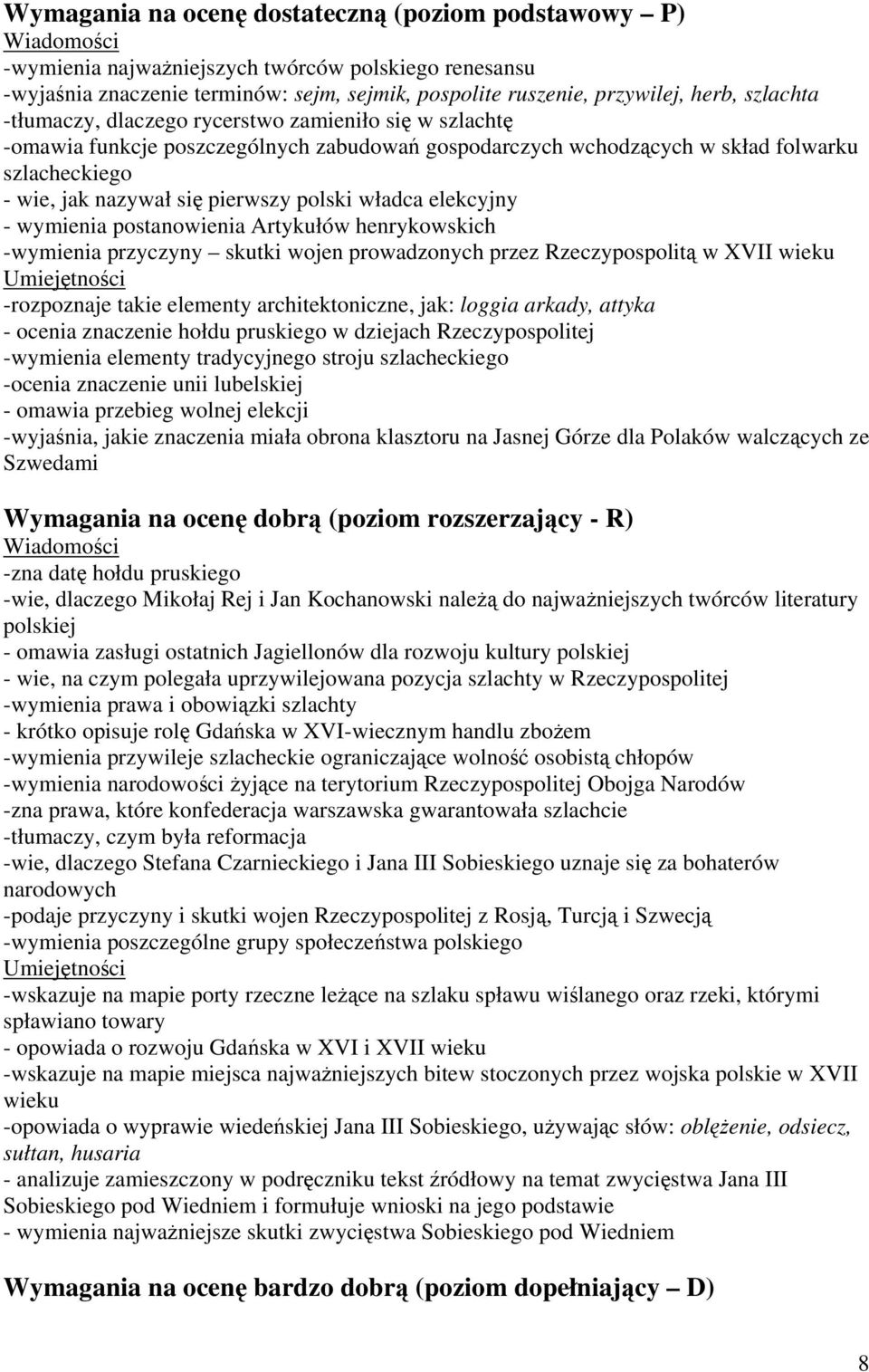 elekcyjny - wymienia postanowienia Artykułów henrykowskich -wymienia przyczyny skutki wojen prowadzonych przez Rzeczypospolitą w XVII wieku -rozpoznaje takie elementy architektoniczne, jak: loggia