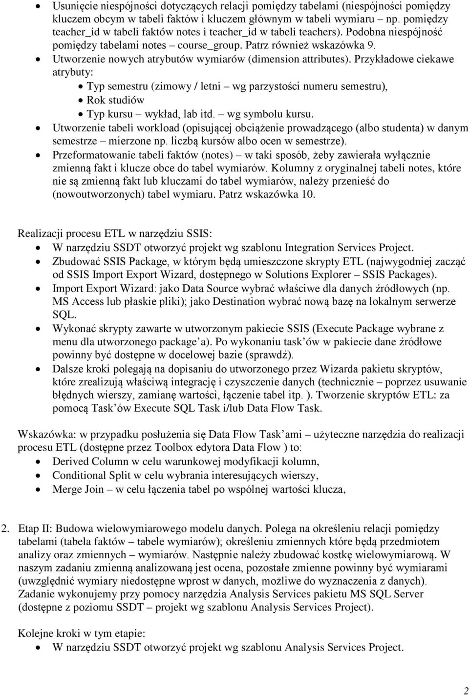 Utworzenie nowych atrybutów wymiarów (dimension attributes). Przykładowe ciekawe atrybuty: Typ semestru (zimowy / letni wg parzystości numeru semestru), Rok studiów Typ kursu wykład, lab itd.