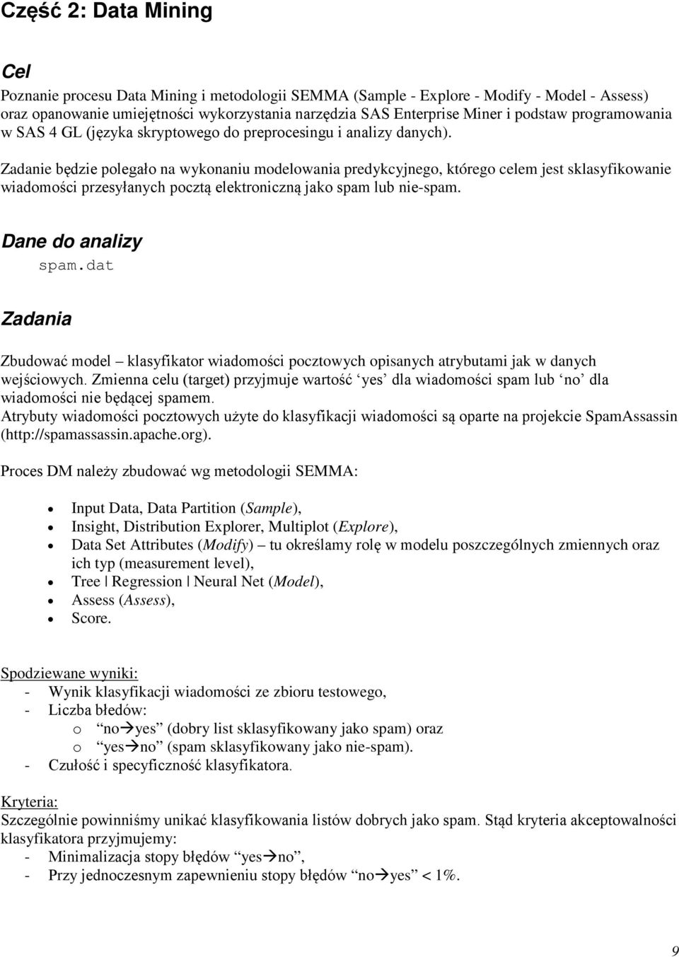 Zadanie będzie polegało na wykonaniu modelowania predykcyjnego, którego celem jest sklasyfikowanie wiadomości przesyłanych pocztą elektroniczną jako spam lub nie-spam. Dane do analizy spam.