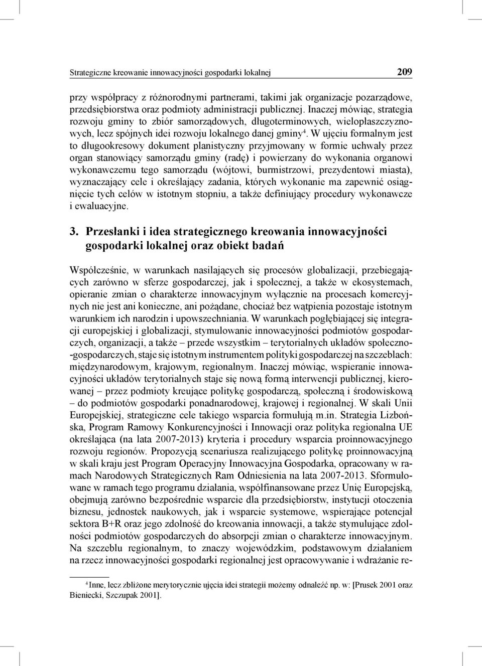 W ujęciu formalnym jest to długookresowy dokument planistyczny przyjmowany w formie uchwały przez organ stanowiący samorządu gminy (radę) i powierzany do wykonania organowi wykonawczemu tego