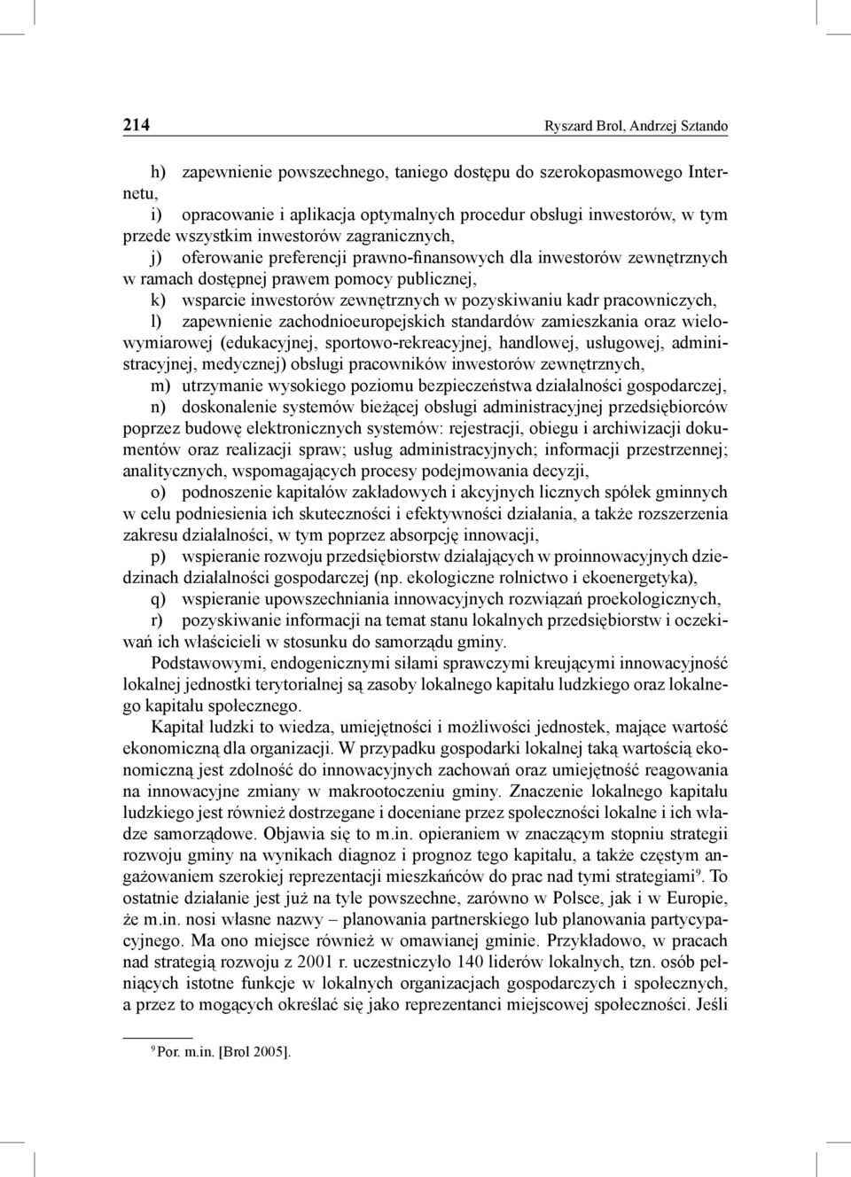 pozyskiwaniu kadr pracowniczych, l) zapewnienie zachodnioeuropejskich standardów zamieszkania oraz wielo- wymiarowej (edukacyjnej, sportowo-rekreacyjnej, handlowej, usługowej, administracyjnej,
