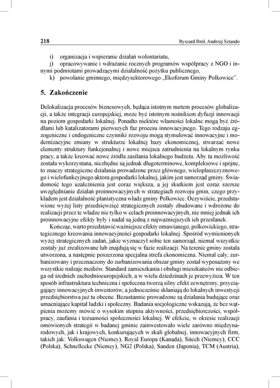 Zakończenie Delokalizacja procesów biznesowych, będąca istotnym nurtem procesów globalizacji, a także integracji europejskiej, może być istotnym nośnikiem dyfuzji innowacji na poziom gospodarki