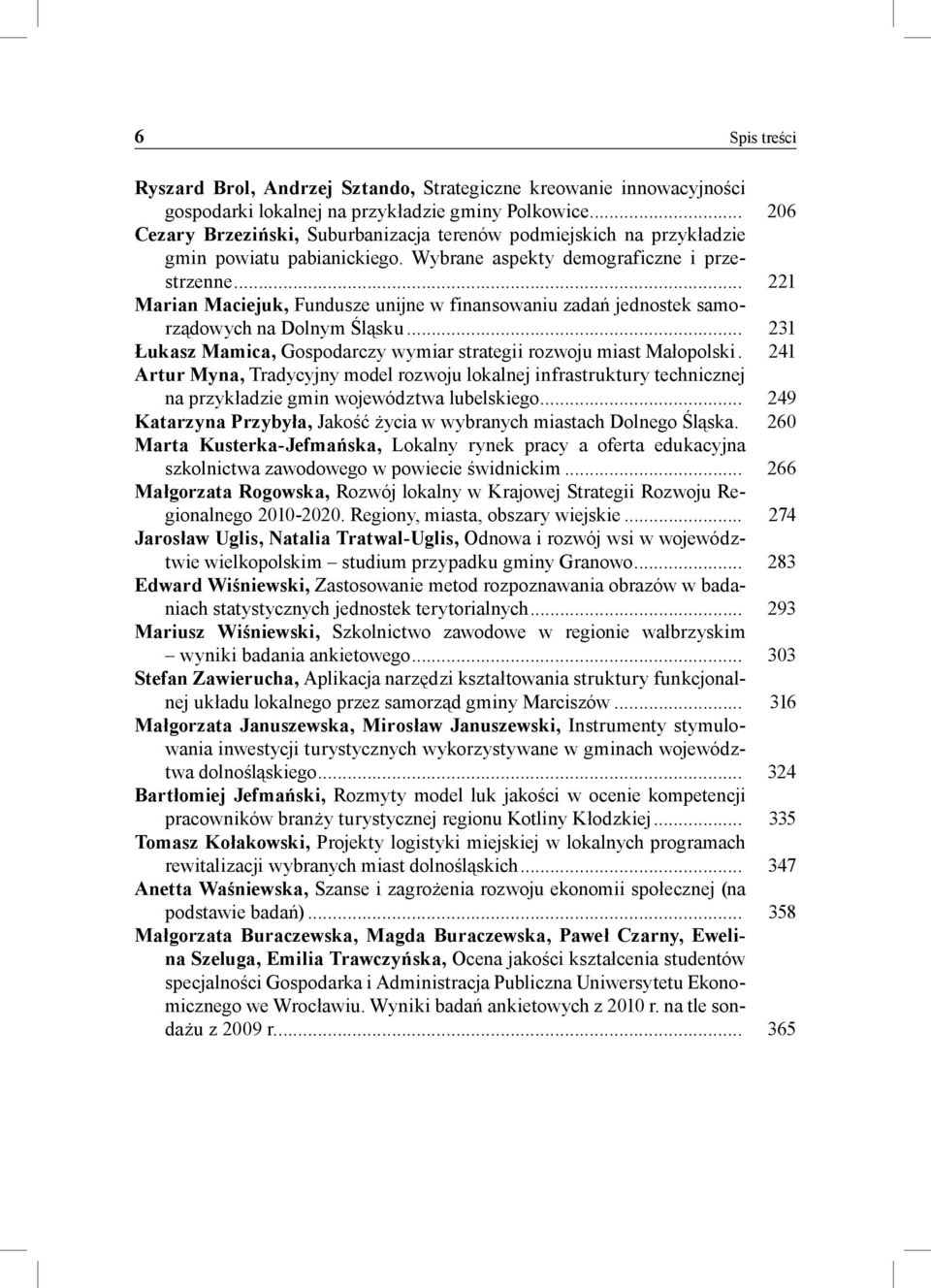 .. 221 Marian Maciejuk, Fundusze unijne w finansowaniu zadań jednostek samorządowych na Dolnym Śląsku... 231 Łukasz Mamica, Gospodarczy wymiar strategii rozwoju miast Małopolski.