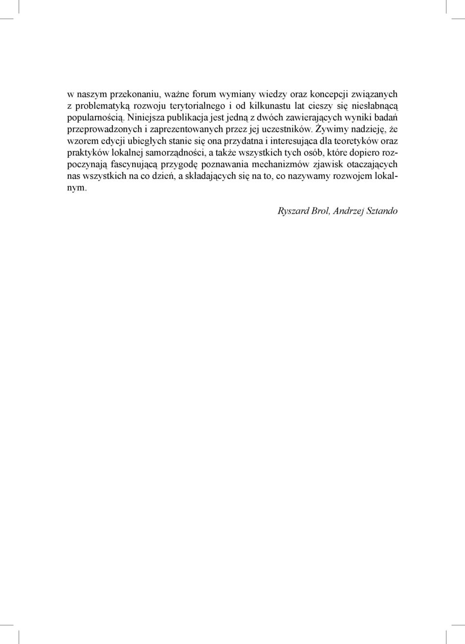 Żywimy nadzieję, że wzorem edycji ubiegłych stanie się ona przydatna i interesująca dla teoretyków oraz praktyków lokalnej samorządności, a także wszystkich tych osób,
