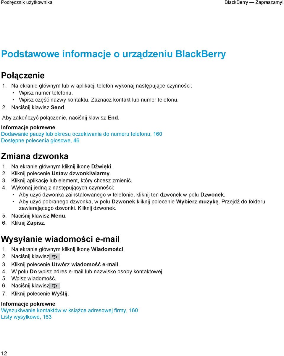 Informacje pokrewne Dodawanie pauzy lub okresu oczekiwania do numeru telefonu, 160 Dostępne polecenia głosowe, 46 Zmiana dzwonka 1. Na ekranie głównym kliknij ikonę Dźwięki. 2.