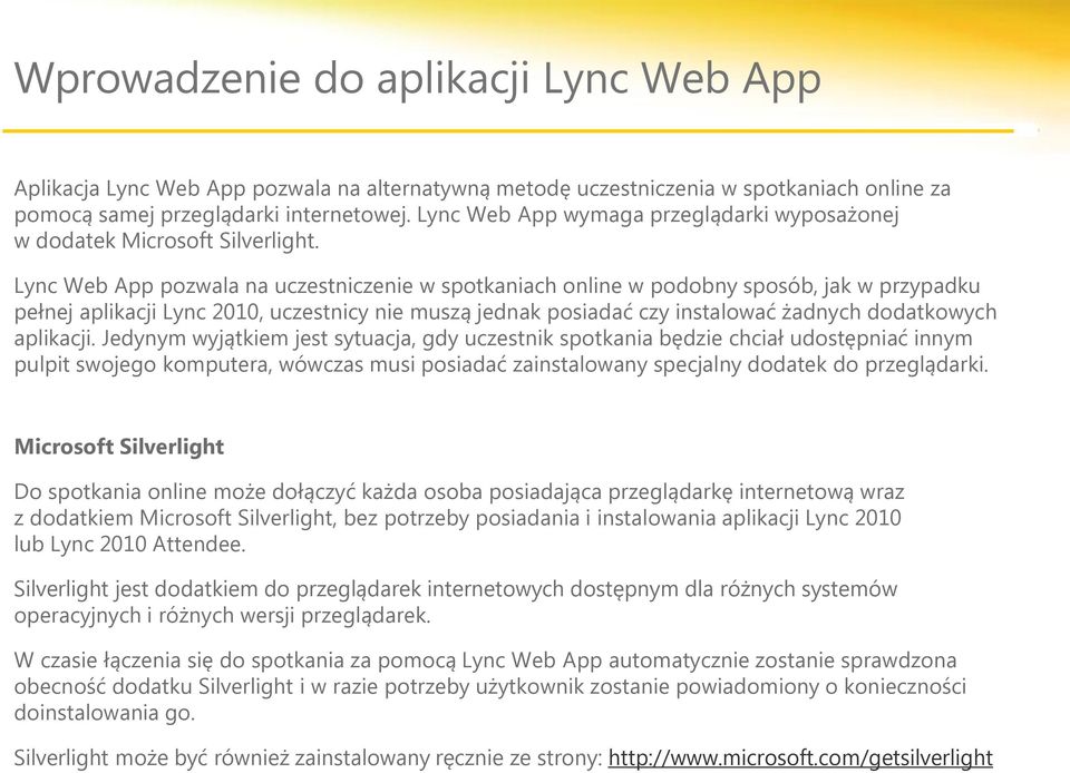 Lync Web App pozwala na uczestniczenie w spotkaniach online w podobny sposób, jak w przypadku pełnej aplikacji Lync 2010, uczestnicy nie muszą jednak posiadać czy instalować żadnych dodatkowych